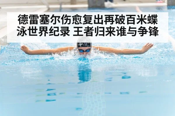 德雷塞尔伤愈复出再破百米蝶泳世界纪录 王者归来谁与争锋