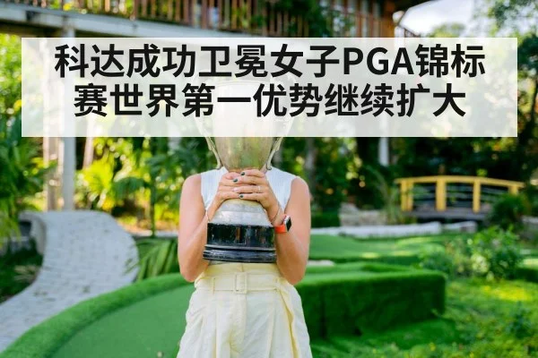 科达成功卫冕女子PGA锦标赛世界第一优势继续扩大