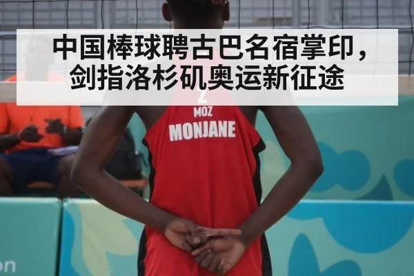 中国棒球聘古巴名宿掌印，剑指洛杉矶奥运新征途