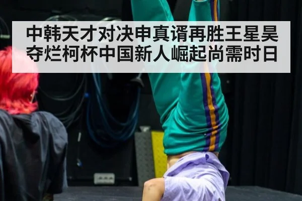 中韩天才对决申真谞再胜王星昊夺烂柯杯中国新人崛起尚需时日